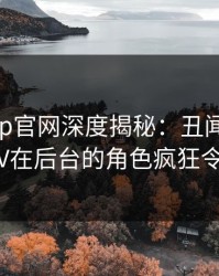麻豆app官网深度揭秘：丑闻风波背后，大V在后台的角色疯狂令人意外