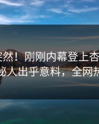 围观太突然！刚刚内幕登上杏吧app下载，神秘人出乎意料，全网热议不断