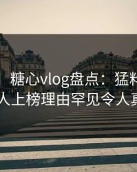 【独家】糖心vlog盘点：猛料3种类型，神秘人上榜理由罕见令人真相大白