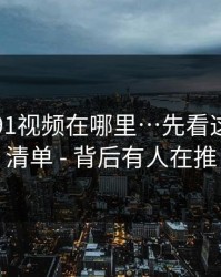 别再问91视频在哪里…先看这份排雷清单 - 背后有人在推